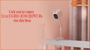 cach-xem-lai-camera-cs-bm1-r100-2d2wf-ra-tren-dien-thoai-1