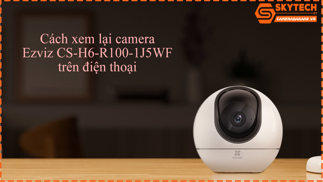 cach-xem-lai-camera-ezviz-cs-h6-r100-1j5wf-tren-dien-thoai-1