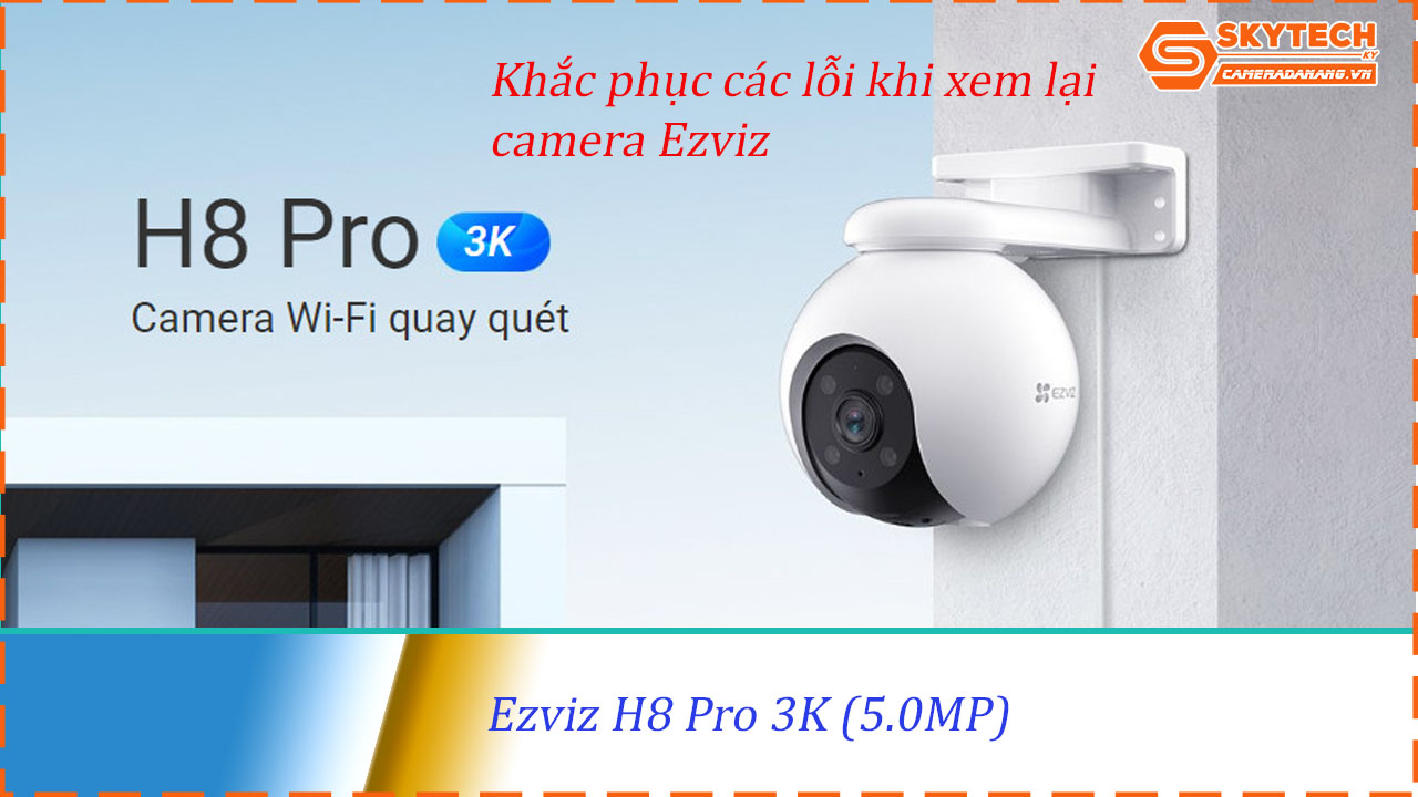 cach-xem-lai-camera-ezviz-h8-pro-3k-5-0mp-tren-dien-thoai