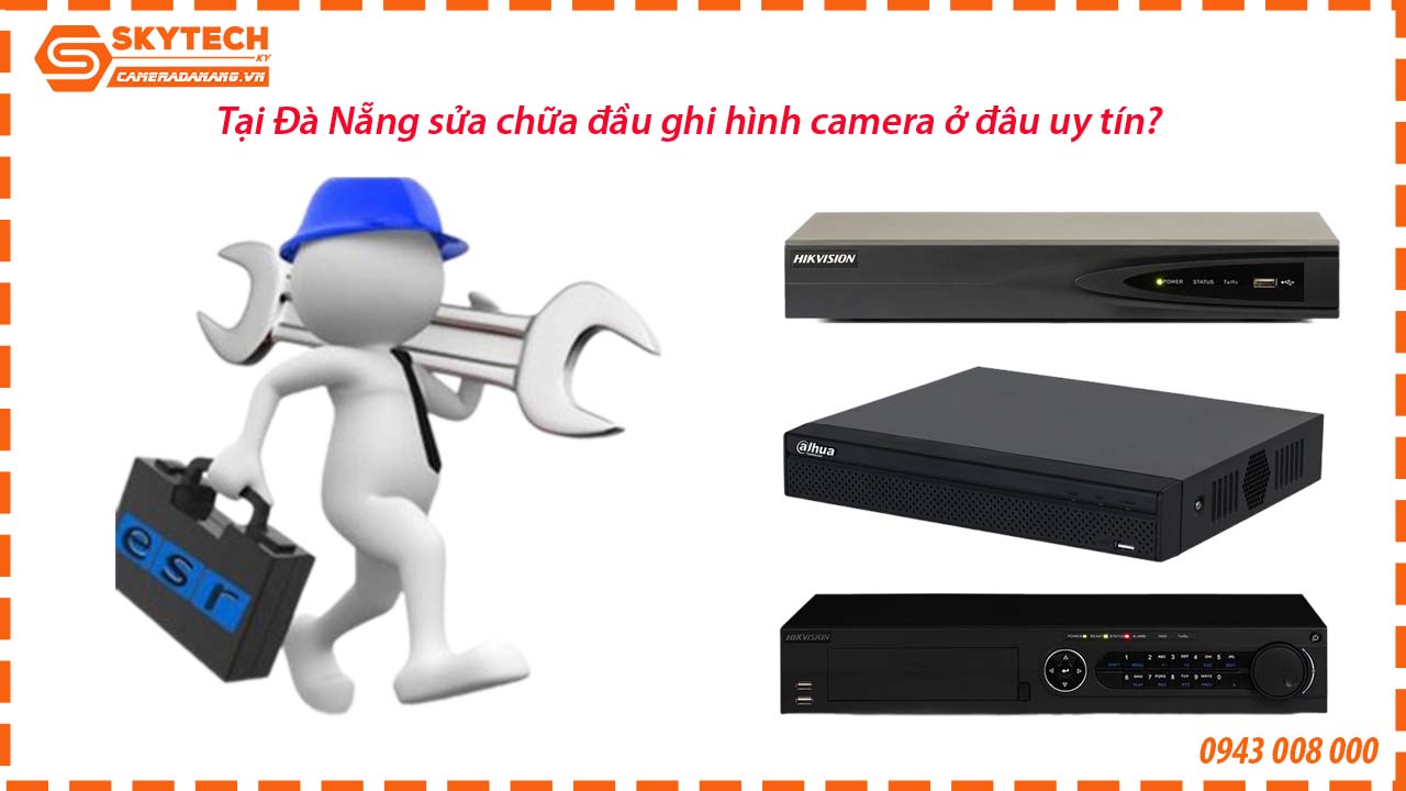tai-da-nang-sua-chua-dau-ghi-hinh-camera-o-dau-uy-tin