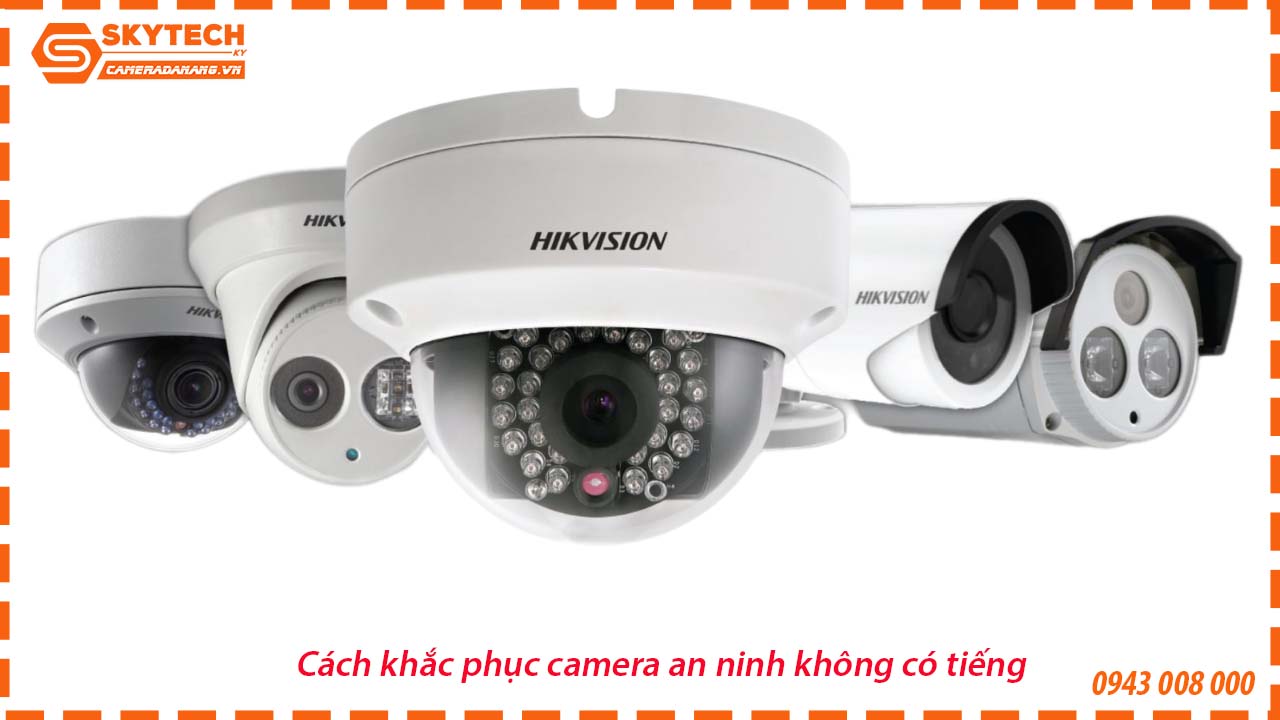 cach-khac-phuc-camera-an-ninh-khong-co-tieng