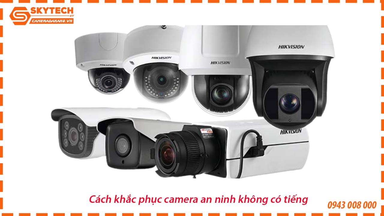 cach-khac-phuc-camera-an-ninh-khong-co-tieng