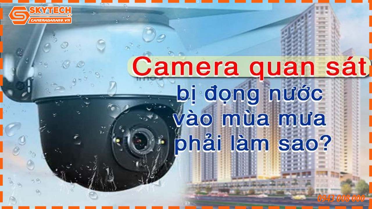 nguyen-nhan-va-cach-khac-phuc-camera-quan-sat-bi-dong-hoi-nuoc-vao-mua-mua