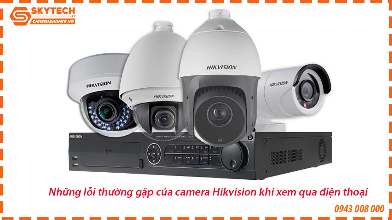 nhung-loi-thuong-gap-cua-camera-hikvision-khi-xem-qua-dien-thoai
