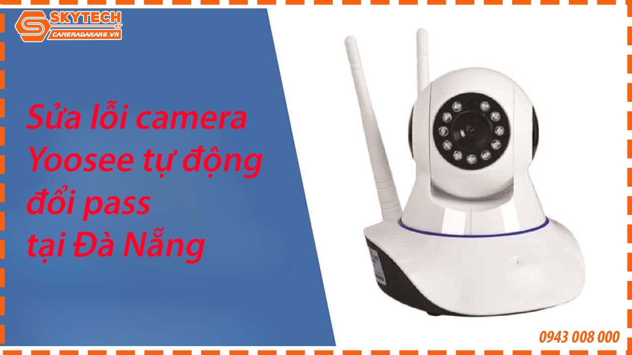 sua-loi-camera-yoosee-tu-dong-doi-pass-tai-da-nang