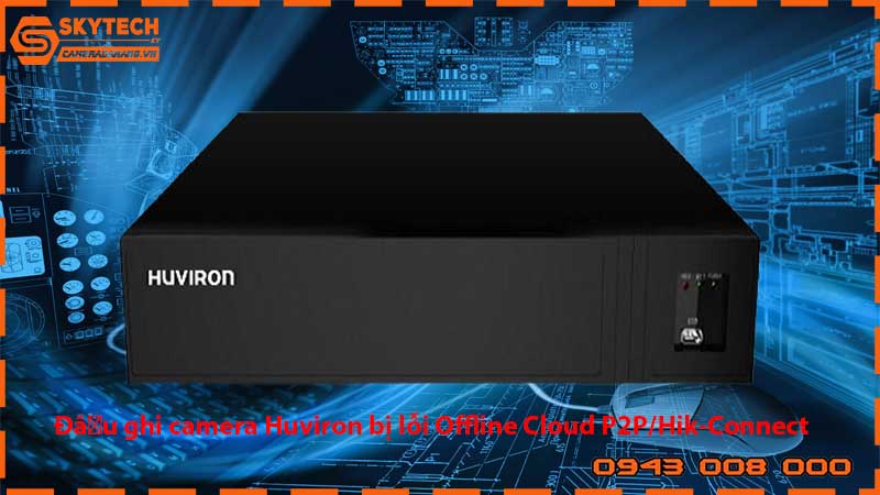 dau-ghi-camera-huviron-bi-loi-offline-cloud-p2p-hik-connect_1