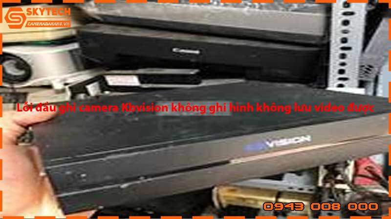loi-dau-ghi-camera-kbvision-khong-ghi-hinh-khong-luu-video-duoc