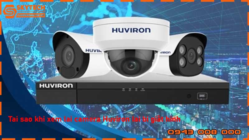 tại-sao-khi-xem-lại-camera-huviron-lại-bị-giạt-hinh_1