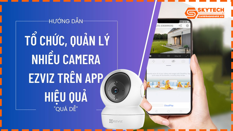 cach-quan-ly-nhieu-camera-ezviz-c6n-tu-mot-ung-dung-duy-nhat_3