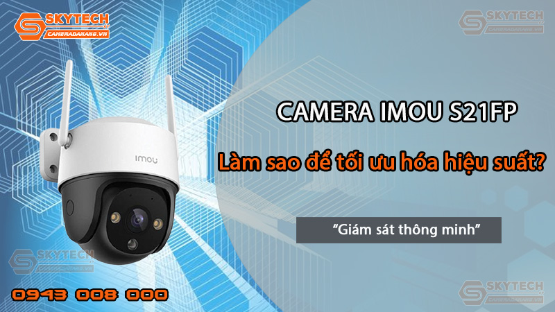lam-sao-de-toi-uu-hoa-hieu-suat-cua-camera-imou-s21fp