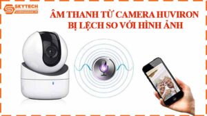 am-thanh-tu-camera-huviron-bi-lech-so-voi-hinh-anh