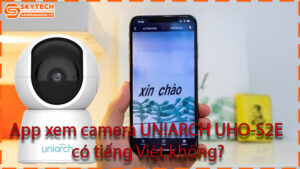 app-xem-camera-uniarch-uho-s2e-co-tieng-viet-khong