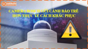 camera-bosch-gui-canh-bao-tre-hon-thuc-te-cach-khac-phuc