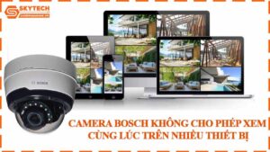 camera-bosch-khong-cho-phep-xem-cung-luc-tren-nhieu-thiet-bi