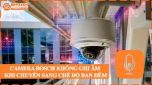 camera-bosch-khong-ghi-am-khi-chuyen-sang-che-do-ban-dem