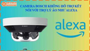 camera-bosch-khong-ho-tro-ket-noi-voi-tro-ly-ao-nhu-alexa