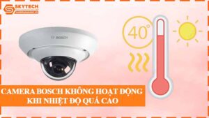 camera-bosch-khong-hoat-dong-khi-nhiet-do-qua-cao