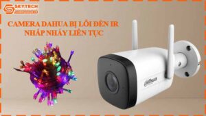camera-dahua-bi-loi-den-ir-nhap-nhay-lien-tuc