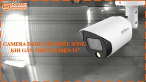 camera-dahua-bi-nhieu-song-khi-gan-thiet-bi-dien-tu