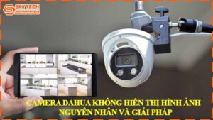 camera-dahua-khong-hien-thi-hinh-anh-nguyen-nhan-va-giai-phap