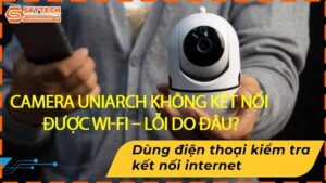 camera-uniarch-khong-ket-noi-duoc-wi-fi-loi-do-dau-0