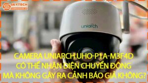 camera-uniarch-uho-p1a-m3f4d-co-the-nhan-dien-chuyen-dong-ma-khong-gay-ra-canh-bao-gia-khong-0
