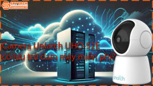 camera-uniarch-uho-s2e-co-luu-tru-dam-may-mien-phi
