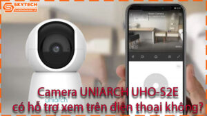 camera-uniarch-uho-s2e-co-xem-tu-xa-bang-dien-thoai-duoc-khong