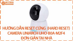 huong-dan-reset-cung-hard-reset-camera-uniarch-uho-b0a-m2f4-don-gian-tai-nha-0