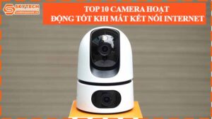 top-10-camera-hoat-dong-tot-khi-mat-ket-noi-internet
