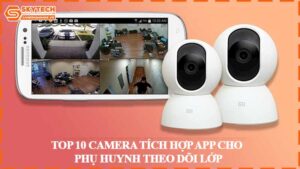 top-10-camera-tich-hop-app-cho-phu-huynh-theo-doi-lop