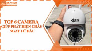 top-6-camera-giup-phat-hien-chay-ngay-tu-dau