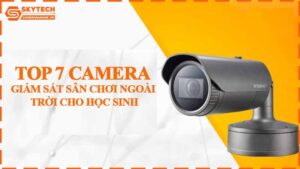 top-7-camera-giam-sat-san-choi-ngoai-troi-cho-hoc-sinh