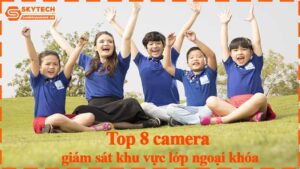 top-8-camera-giam-sat-khu-vuc-lop-ngoai-khoa