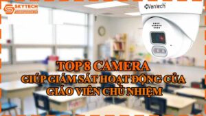 top-8-camera-giup-giam-sat-hoat-dong-cua-giao-vien-chu-nhiem
