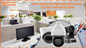 top-9-camera-giup-theo-doi-gio-lam-viec-cua-nhan-vien-hanh-chinh-0