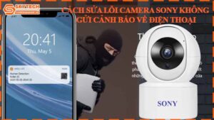 cach-sua-loi-camera-sony-khong-gui-canh-bao-ve-dien-thoai