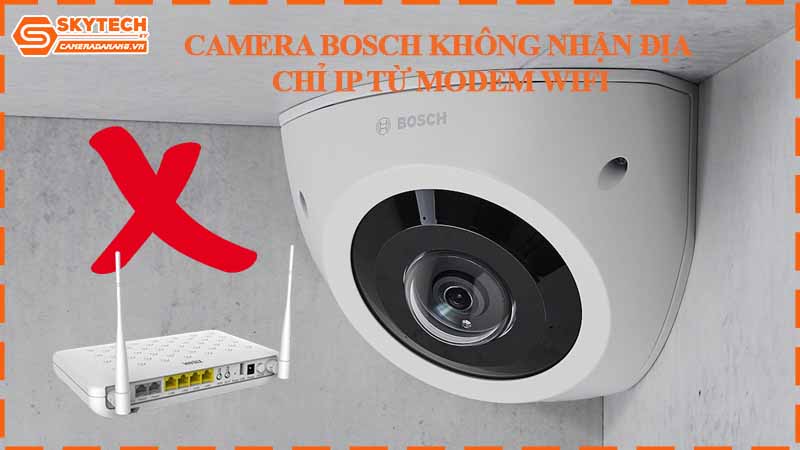 Camera Bosch không nhận địa chỉ IP từ modem WiFi