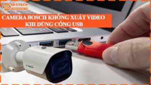 camera-bosch-khong-xuat-video-khi-dung-cong-usb