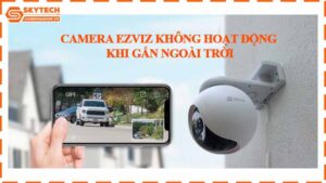 camera-ezviz-khong-hoat-dong-khi-gan-ngoai-troi