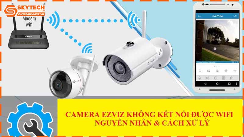 camera-ezviz-khong-ket-noi-duoc-wifi-nguyen-nhan-va-cach-sua