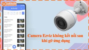 camera-ezviz-khong-ket-noi-sau-khi-go-ung-dung