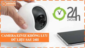 camera-ezviz-khong-luu-du-lieu-sau-24h