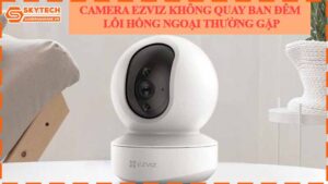 camera-ezviz-khong-quay-ban-dem-loi-hong-ngoai-thuong-gap