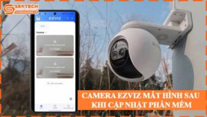camera-ezviz-mat-hinh-sau-khi-cap-nhat-phan-mem