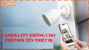 camera-fpt-khong-cho-phep-doi-ten-thiet-bi
