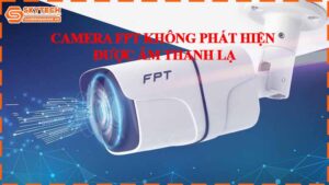 camera-fpt-khong-phat-hien-duoc-am-thanh-la