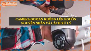 camera-goman-khong-len-nguon-nguyen-nhan-va-cach-xu-ly