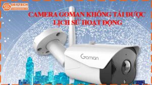 camera-goman-khong-tai-duoc-lich-su-hoat-dong