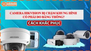 camera-hikvision-bi-cham-khung-hinh-co-phai-do-bang-thong.jpg-1